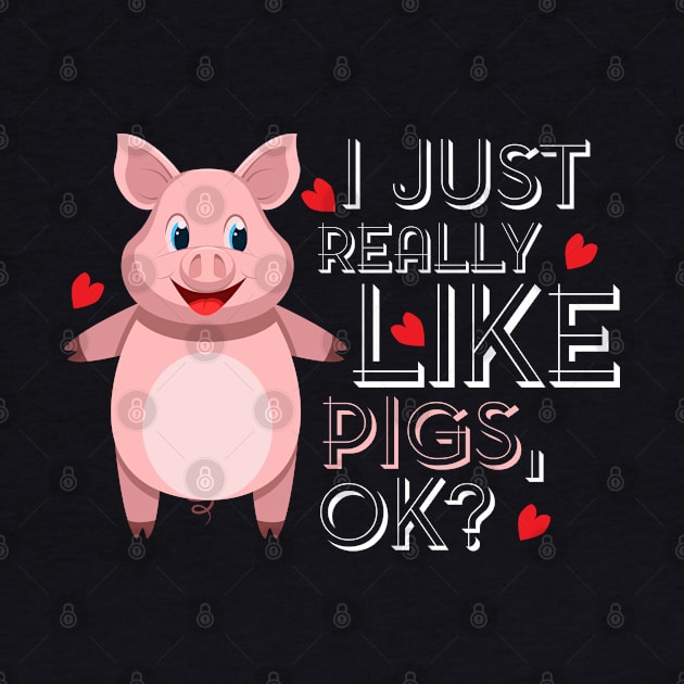 I just really like Pigs, ok? Funny Gift for Pig Farmer and Pig Lovers by Shirtbubble